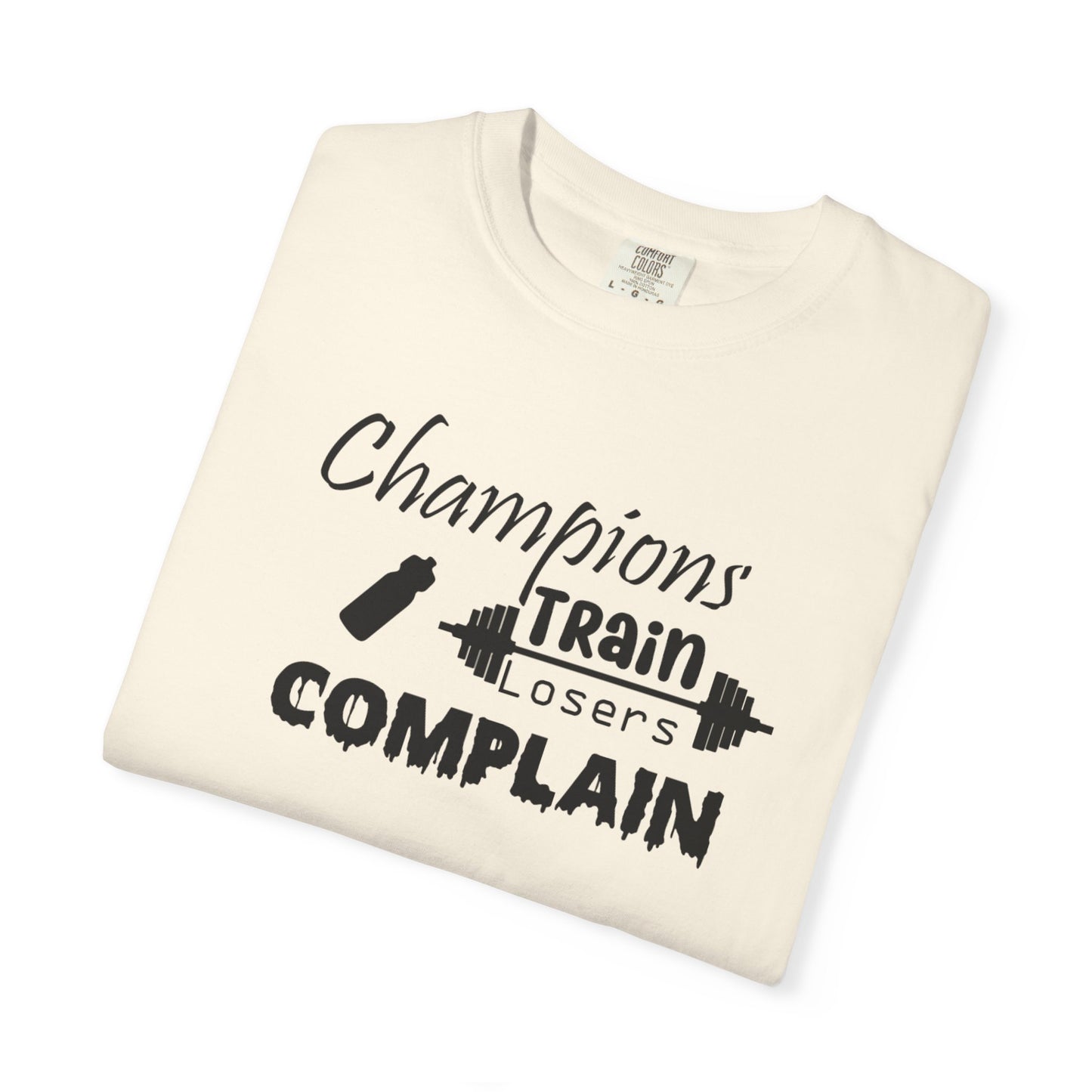 Champions Train, Losers Complain T-Shirt