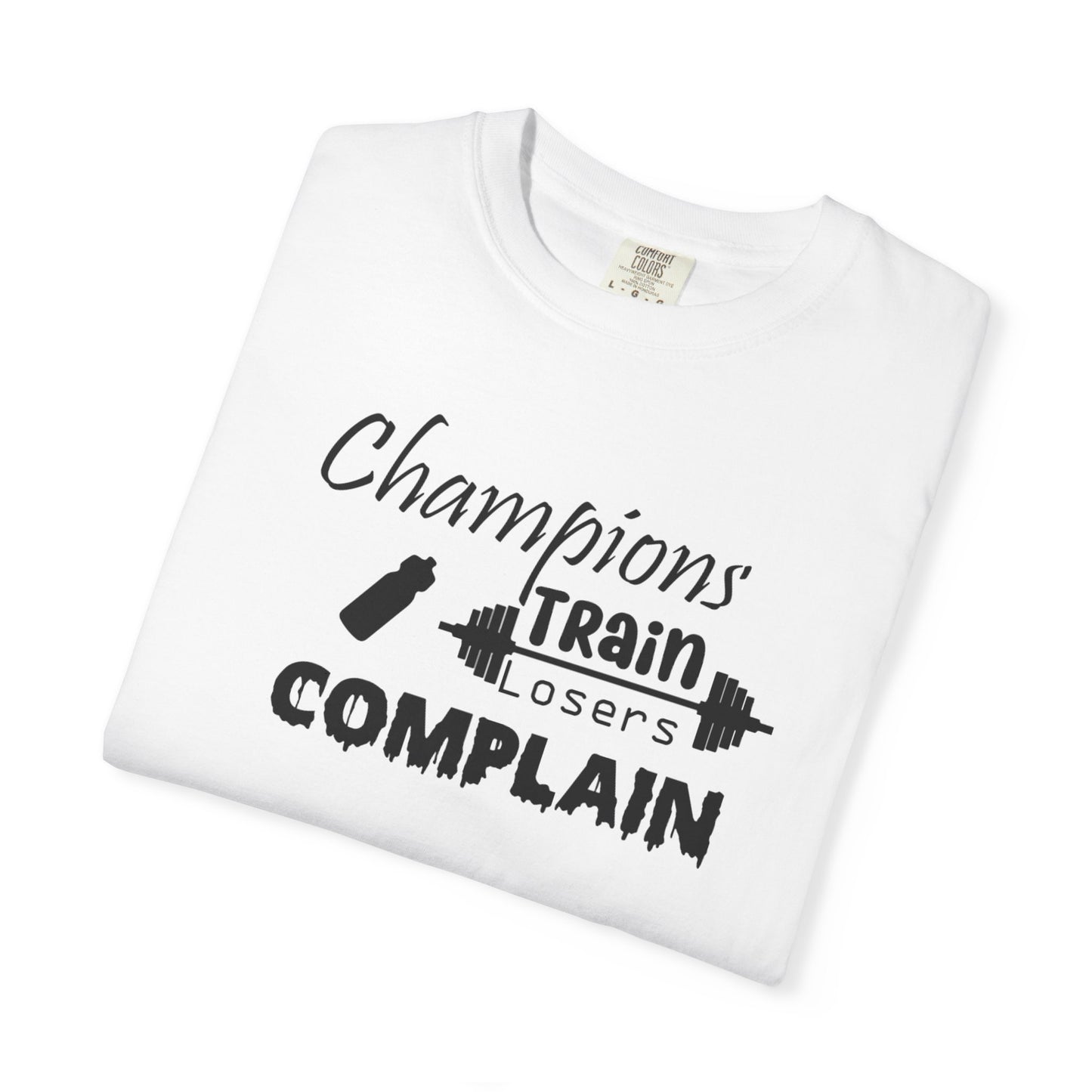 Champions Train, Losers Complain T-Shirt