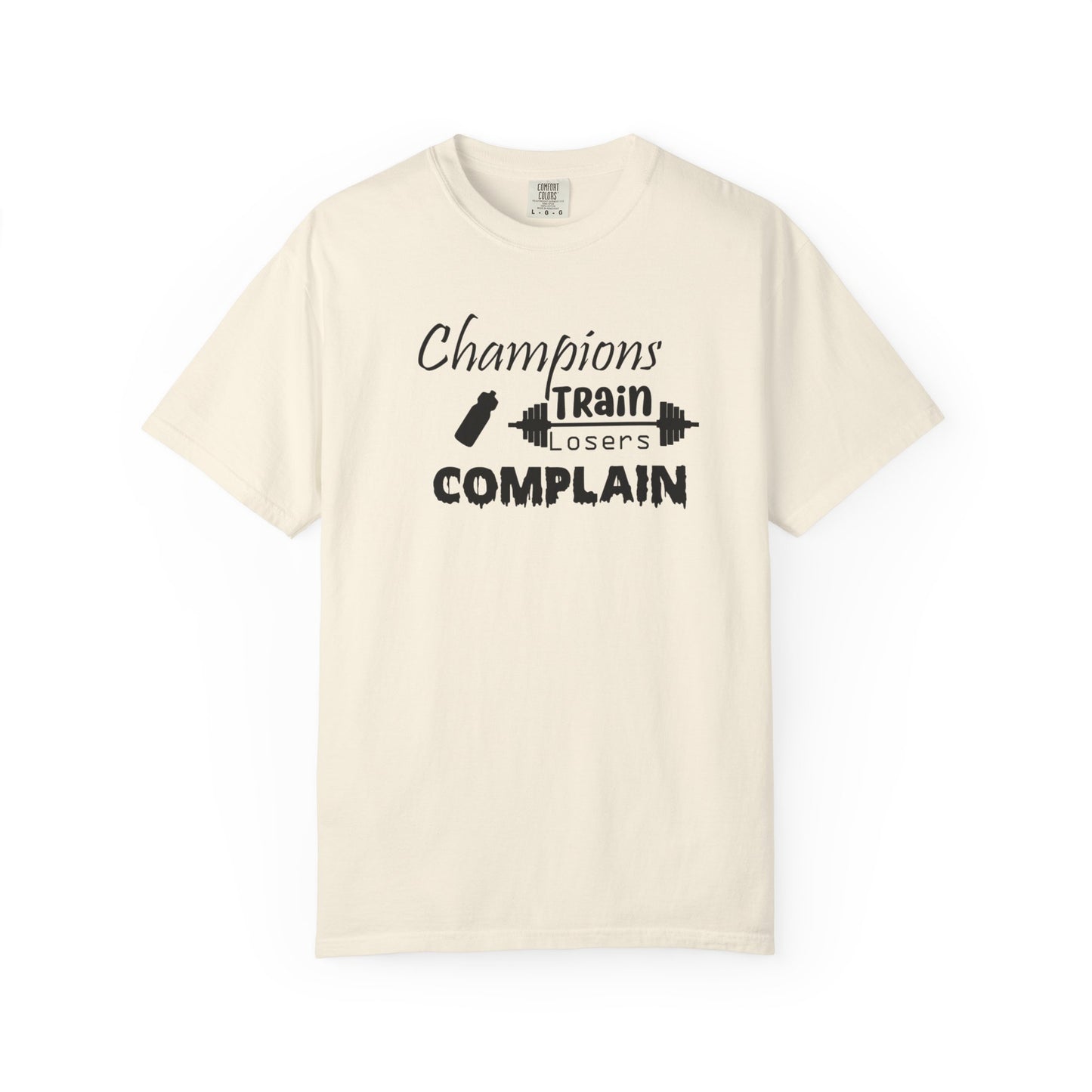 Champions Train, Losers Complain T-Shirt