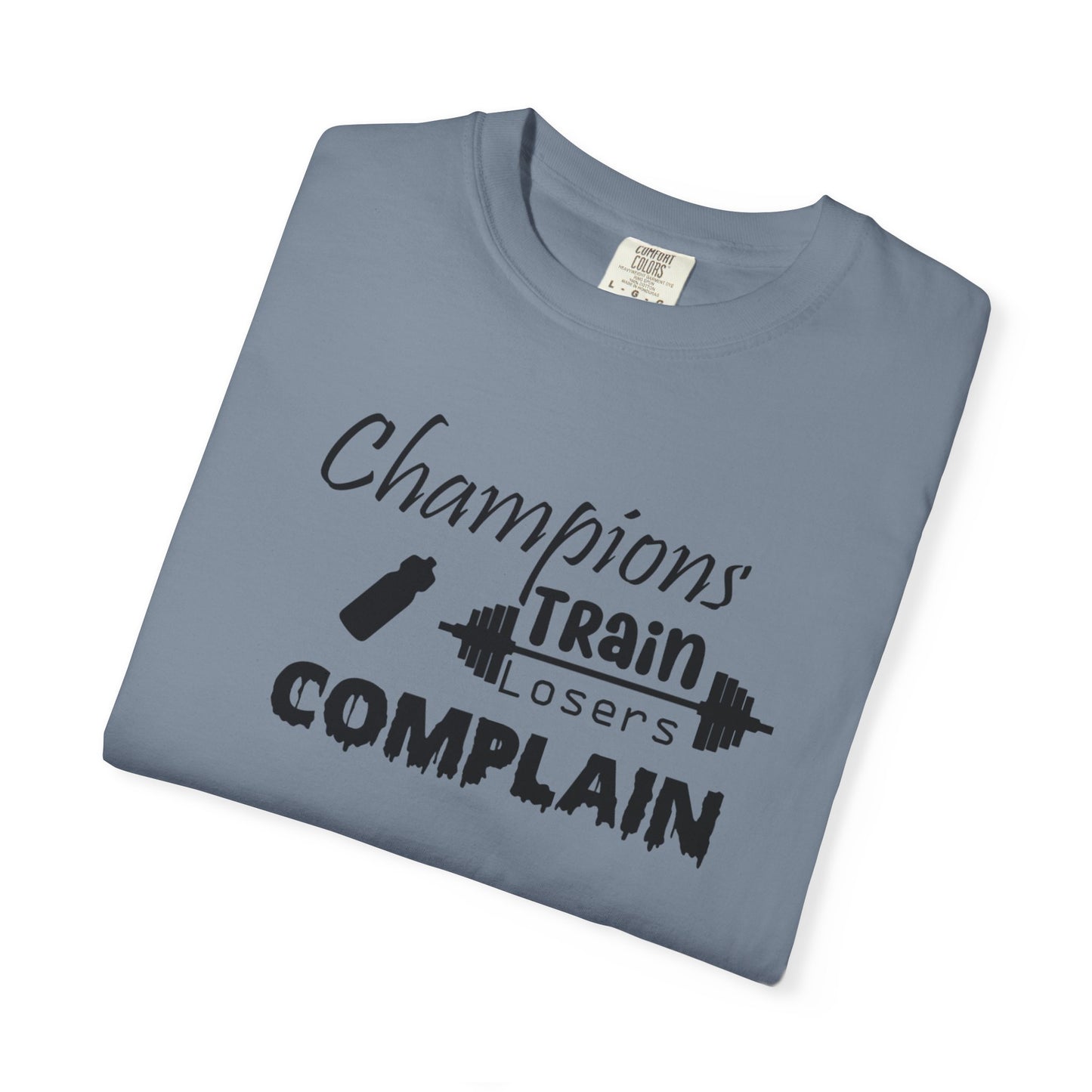 Champions Train, Losers Complain T-Shirt