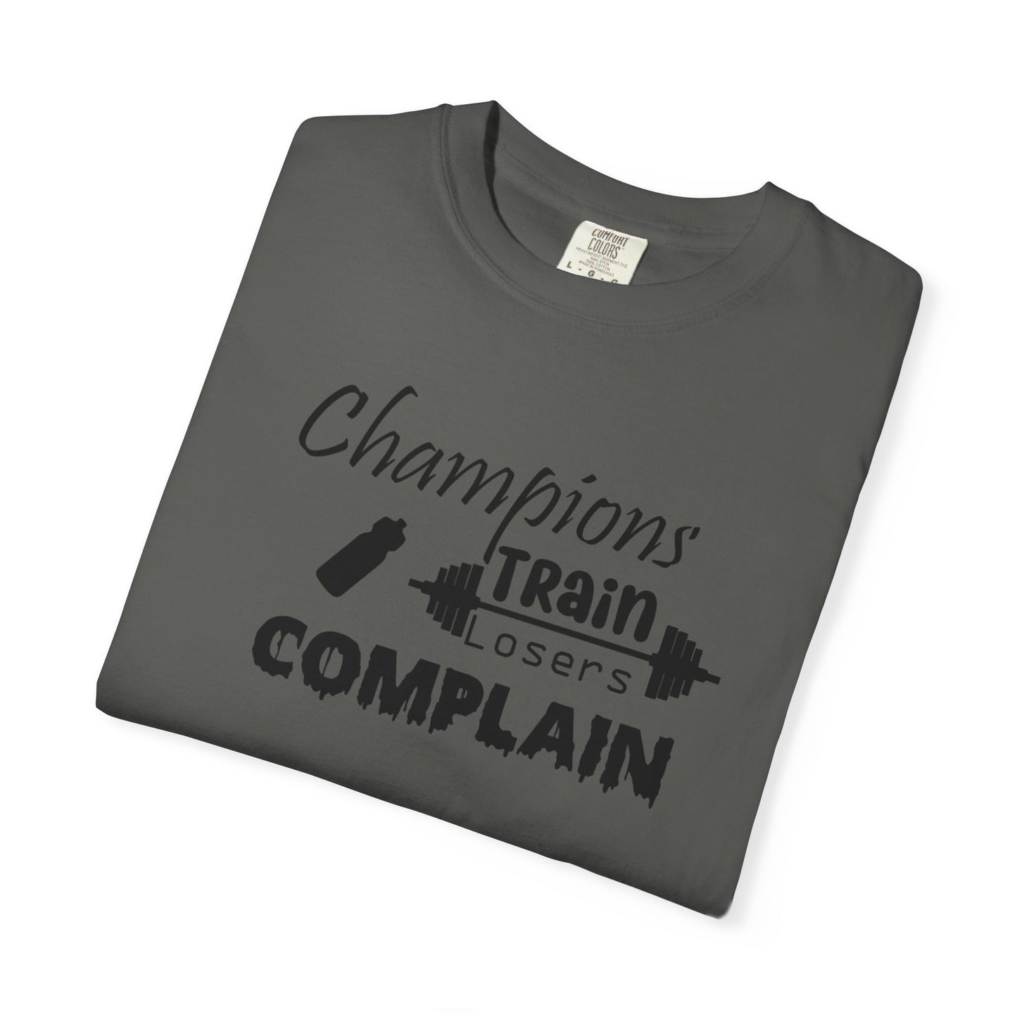 Champions Train, Losers Complain T-Shirt