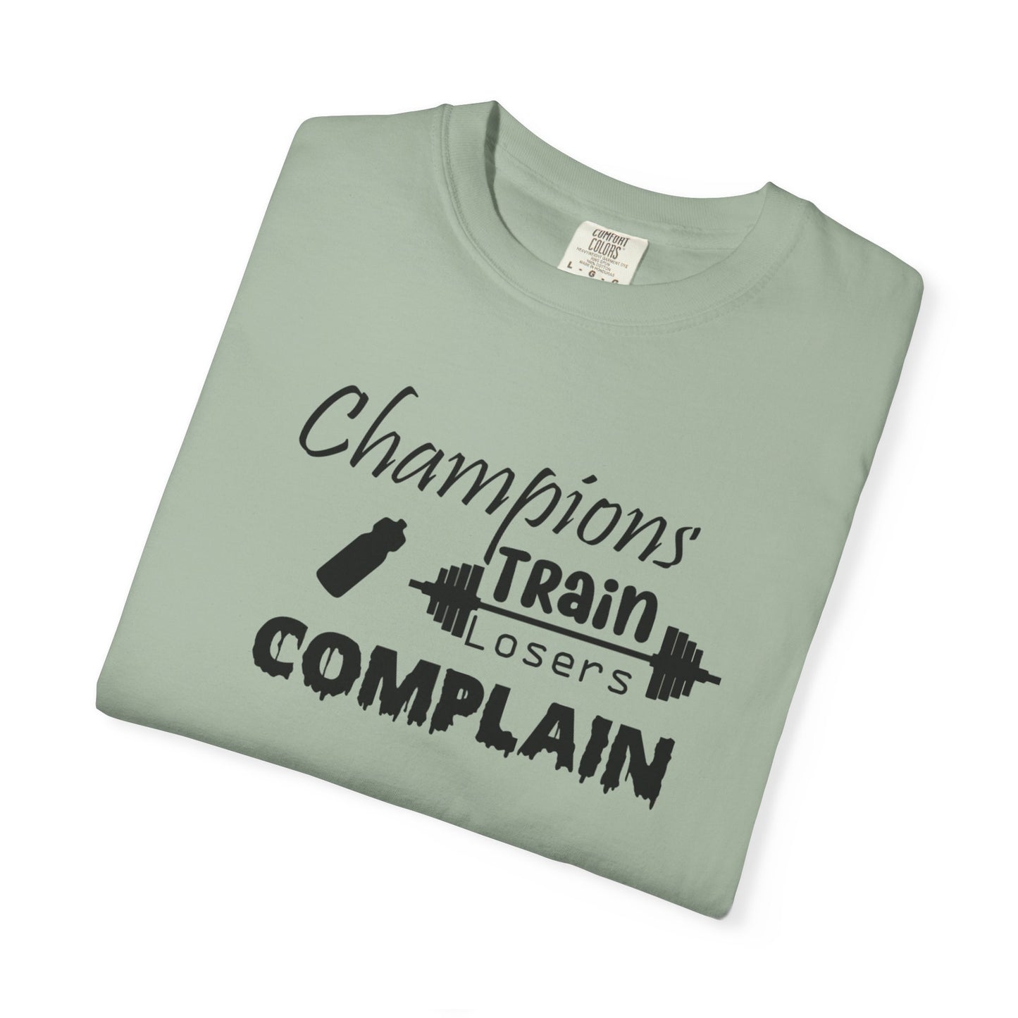 Champions Train, Losers Complain T-Shirt