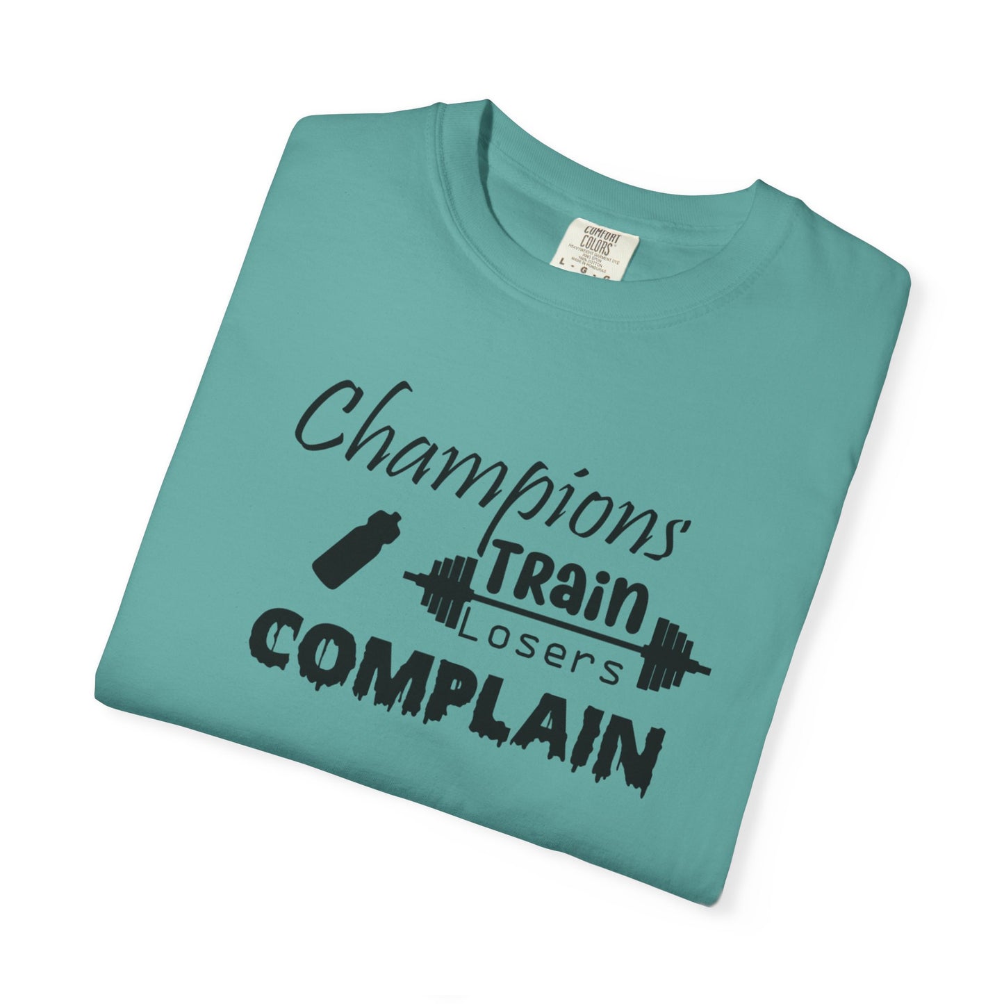 Champions Train, Losers Complain T-Shirt