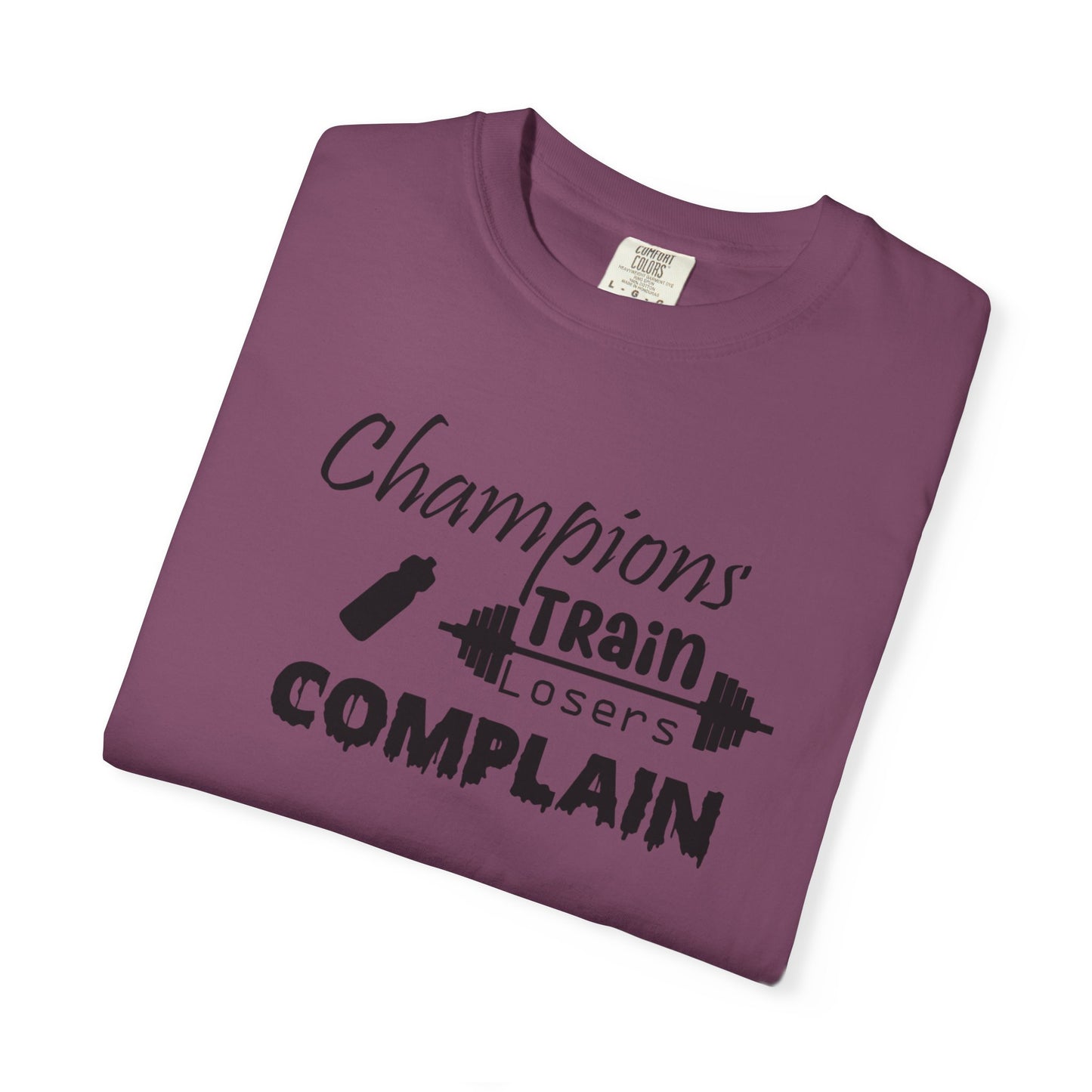 Champions Train, Losers Complain T-Shirt