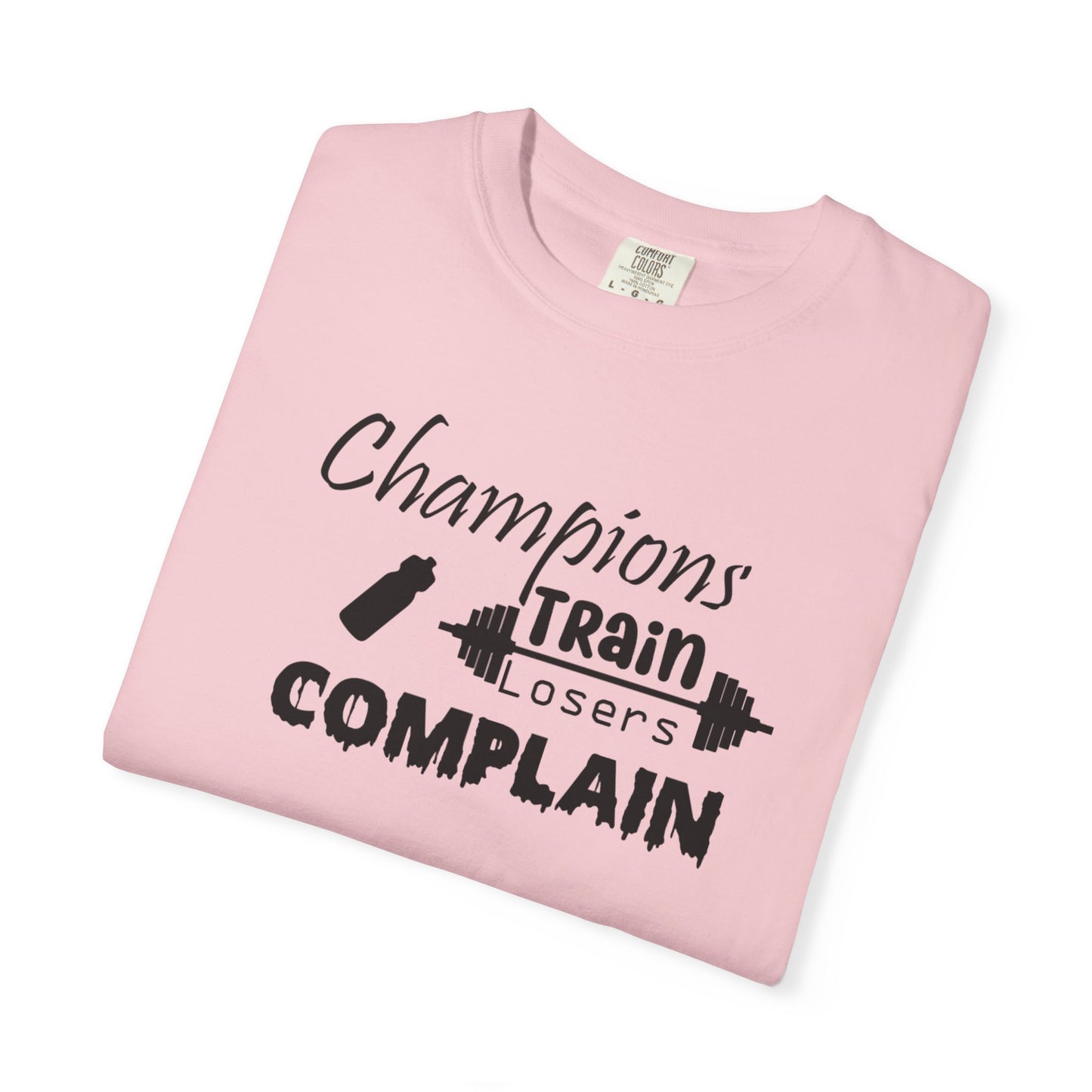 Champions Train, Losers Complain T-Shirt